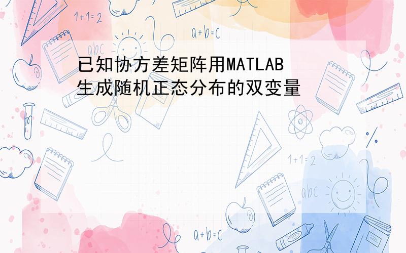 已知协方差矩阵用MATLAB生成随机正态分布的双变量