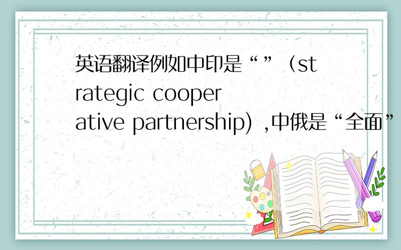 英语翻译例如中印是“”（strategic cooperative partnership) ,中俄是“全面”（应如何翻