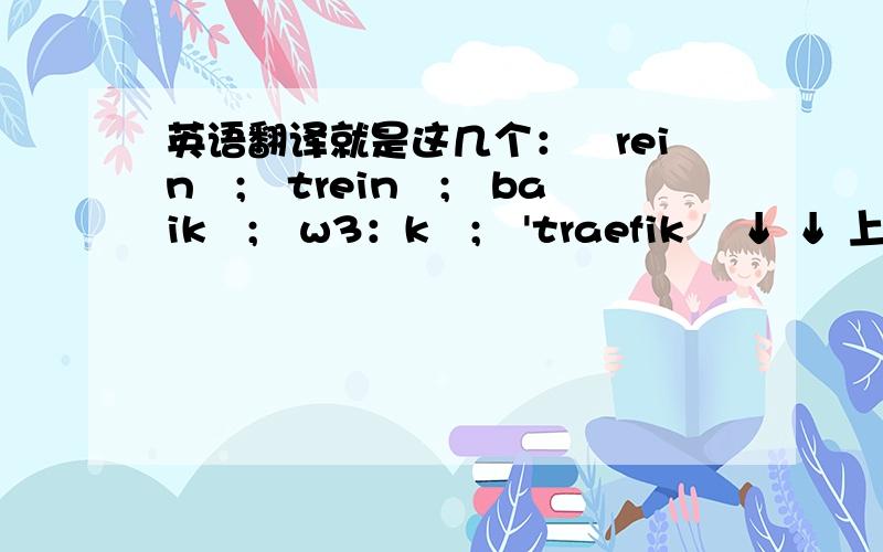 英语翻译就是这几个：╱rein╱;╱trein╱;╱baik╱;╱w3：k╱;╱'traefik╱ ↓ ↓ 上下各两个△