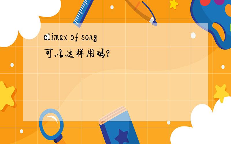 climax of song可以这样用吗?