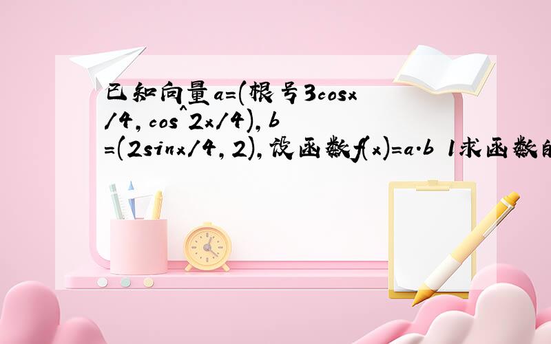 已知向量a=(根号3cosx/4,cos^2x/4),b=(2sinx/4,2),设函数f(x)=a.b 1求函数的最小