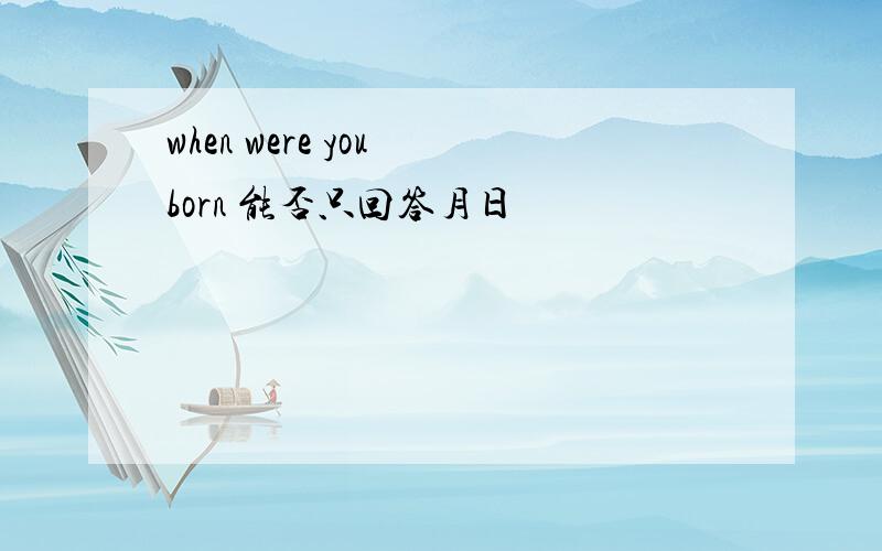 when were you born 能否只回答月日