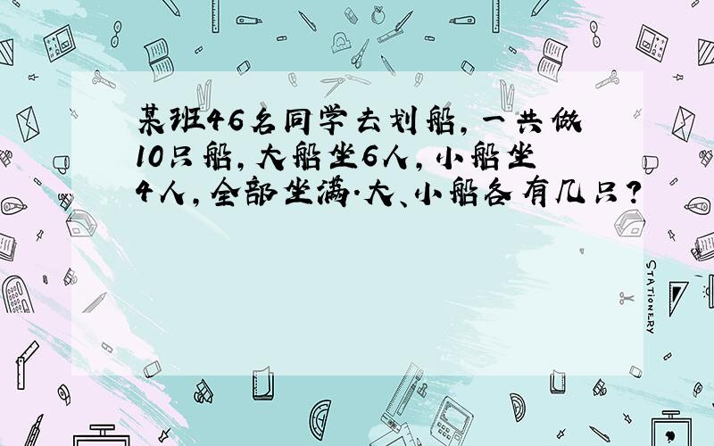 某班46名同学去划船,一共做10只船,大船坐6人,小船坐4人,全部坐满.大、小船各有几只?