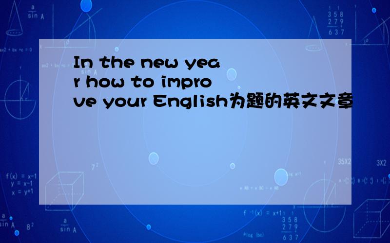 In the new year how to improve your English为题的英文文章