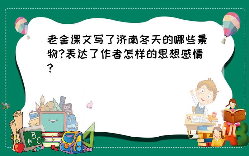 老舍课文写了济南冬天的哪些景物?表达了作者怎样的思想感情?