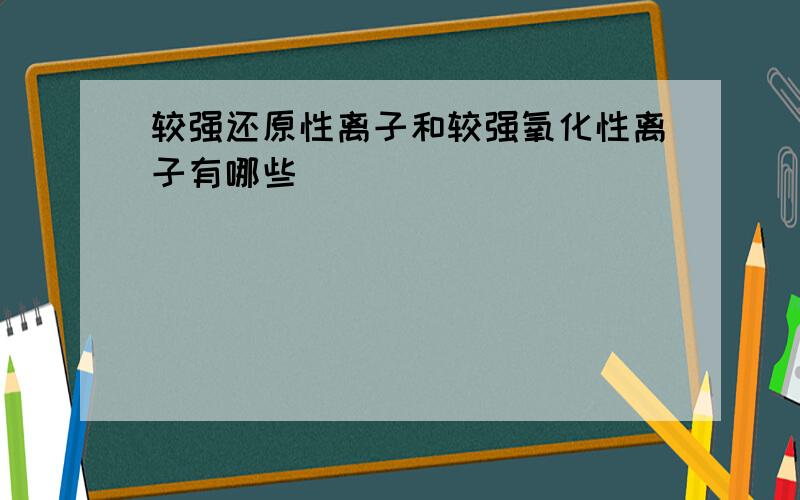 较强还原性离子和较强氧化性离子有哪些