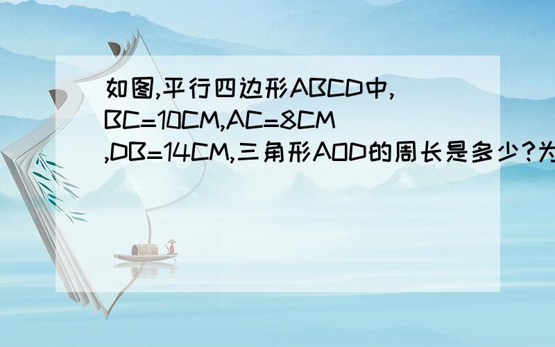 如图,平行四边形ABCD中,BC=10CM,AC=8CM,DB=14CM,三角形AOD的周长是多少?为什么?三角形ABC