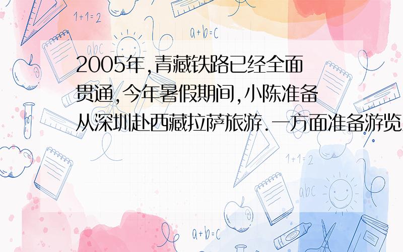 2005年,青藏铁路已经全面贯通,今年暑假期间,小陈准备从深圳赴西藏拉萨旅游.一方面准备游览沿途的大好山河,一方面增长自