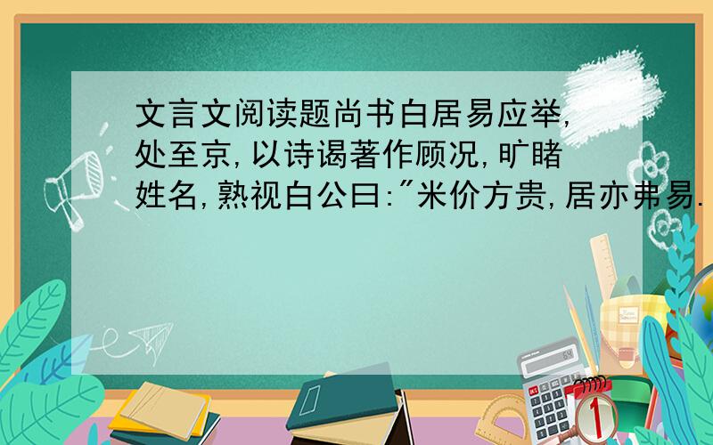 文言文阅读题尚书白居易应举,处至京,以诗谒著作顾况,旷睹姓名,熟视白公曰: