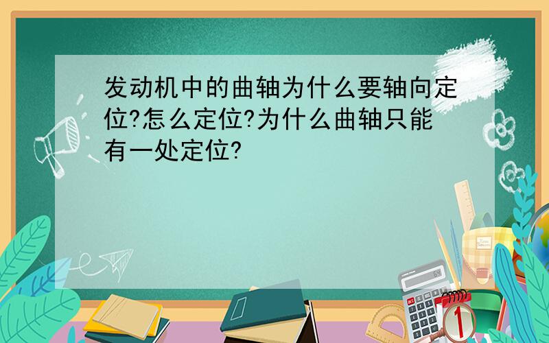 发动机中的曲轴为什么要轴向定位?怎么定位?为什么曲轴只能有一处定位?