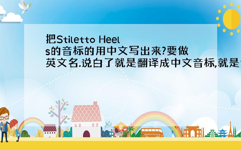 把Stiletto Heels的音标的用中文写出来?要做英文名.说白了就是翻译成中文音标,就是读音相似的中文