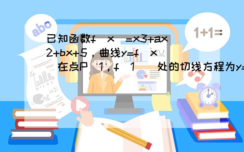 已知函数f（x）=x3+ax2+bx+5，曲线y=f（x）在点P（1，f（1））处的切线方程为y=3x+1．