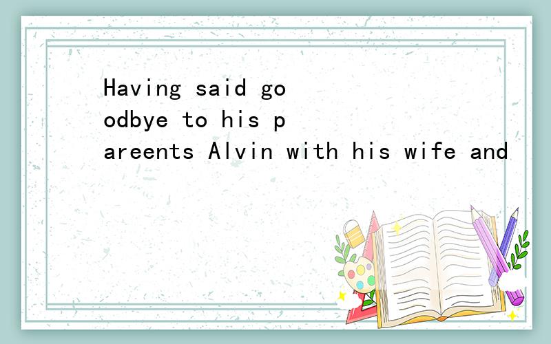 Having said goodbye to his pareents Alvin with his wife and