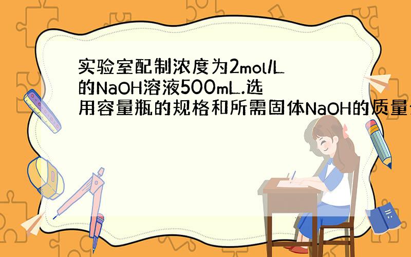 实验室配制浓度为2mol/L的NaOH溶液500mL.选用容量瓶的规格和所需固体NaOH的质量分别为（　　）