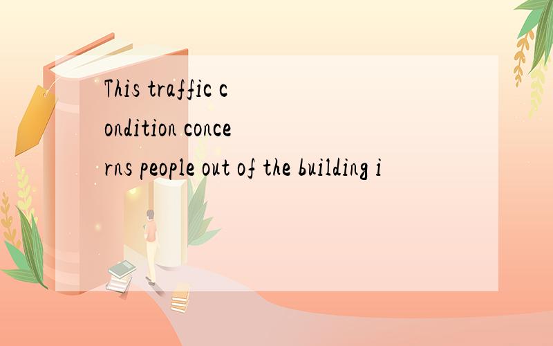 This traffic condition concerns people out of the building i