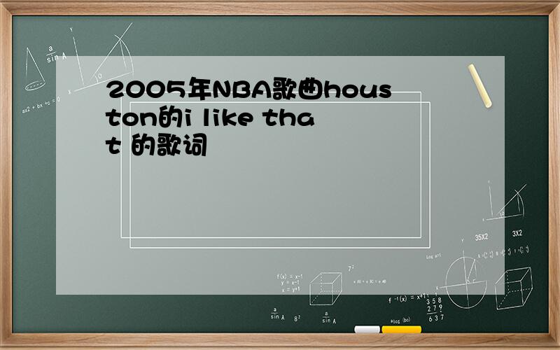 2005年NBA歌曲houston的i like that 的歌词