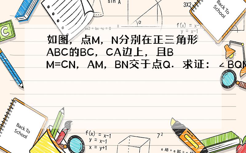 如图，点M，N分别在正三角形ABC的BC，CA边上，且BM=CN，AM，BN交于点Q．求证：∠BQM=60°．