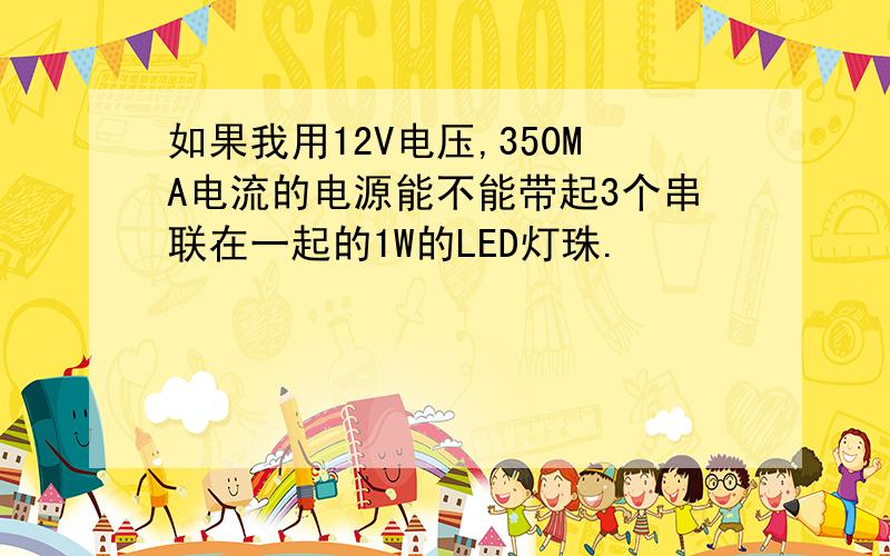 如果我用12V电压,350MA电流的电源能不能带起3个串联在一起的1W的LED灯珠.