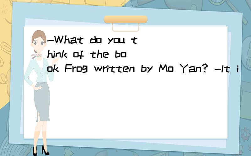 -What do you think of the book Frog written by Mo Yan? -lt i