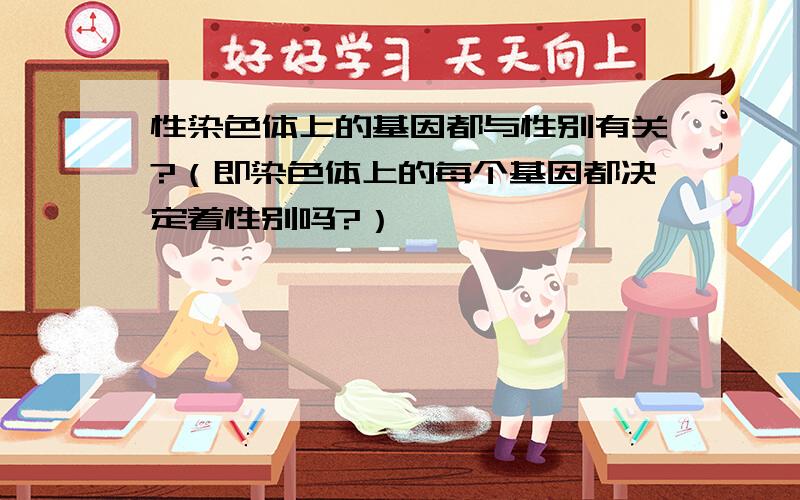 性染色体上的基因都与性别有关?（即染色体上的每个基因都决定着性别吗?）