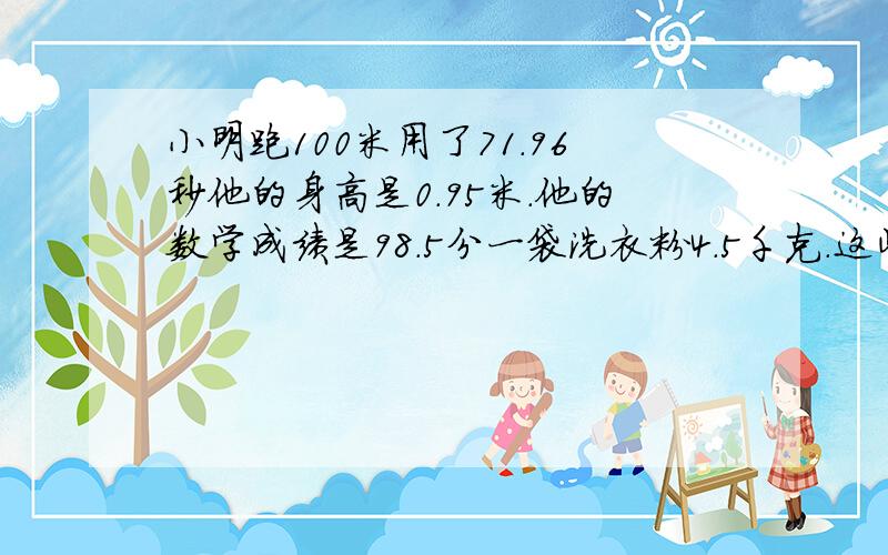 小明跑100米用了71.96秒他的身高是0.95米.他的数学成绩是98.5分一袋洗衣粉4.5千克.这些小数表示什么意义