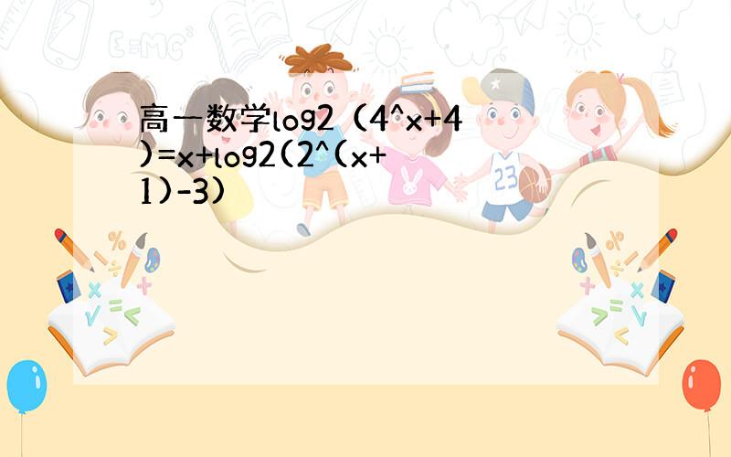 高一数学log2（4^x+4)=x+log2(2^(x+1)-3)