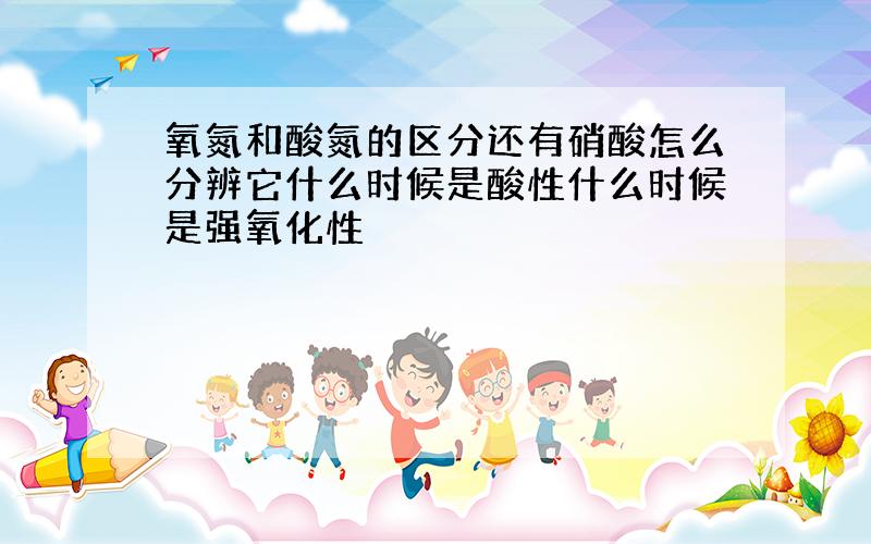 氧氮和酸氮的区分还有硝酸怎么分辨它什么时候是酸性什么时候是强氧化性