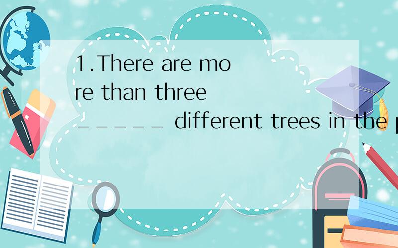 1.There are more than three _____ different trees in the pri