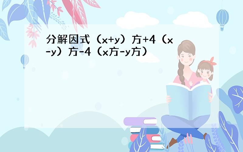 分解因式（x+y）方+4（x-y）方-4（x方-y方）