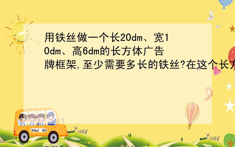 用铁丝做一个长20dm、宽10dm、高6dm的长方体广告牌框架,至少需要多长的铁丝?在这个长方体框架外布一层