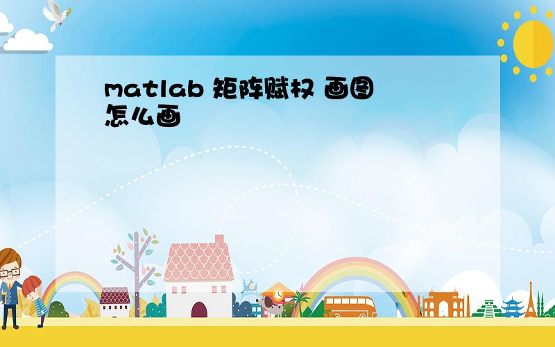 matlab 矩阵赋权 画图怎么画