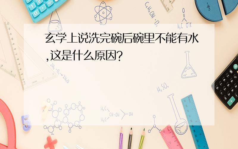 玄学上说洗完碗后碗里不能有水,这是什么原因?