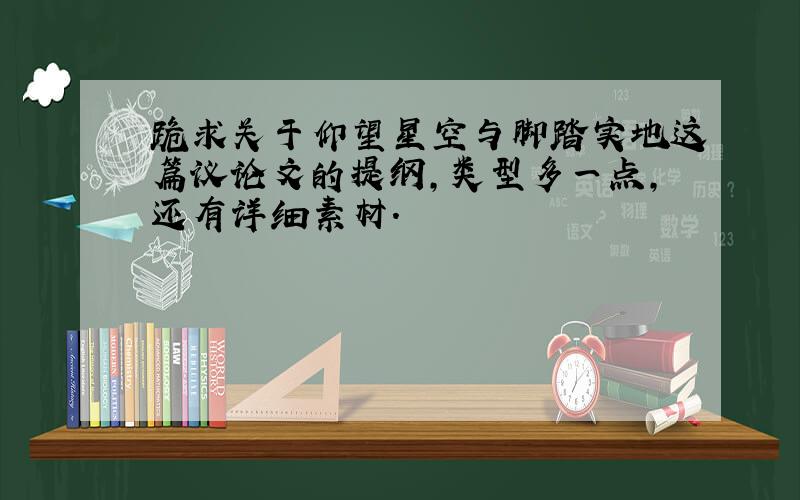 跪求关于仰望星空与脚踏实地这篇议论文的提纲,类型多一点,还有详细素材.