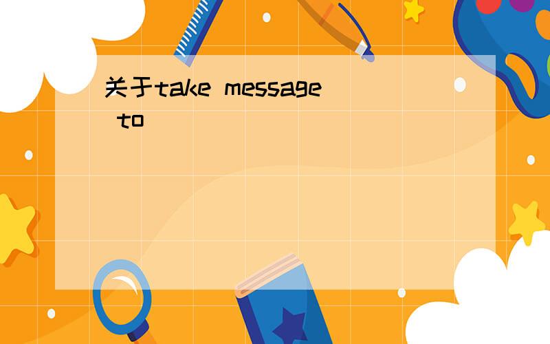 关于take message to