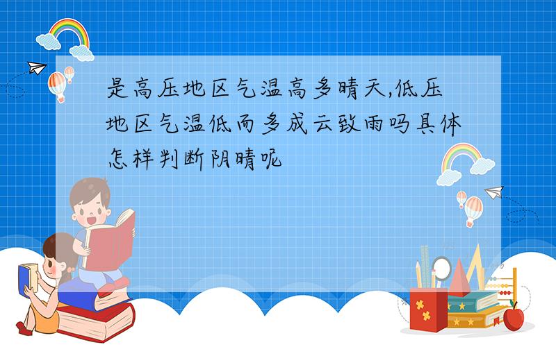 是高压地区气温高多晴天,低压地区气温低而多成云致雨吗具体怎样判断阴晴呢