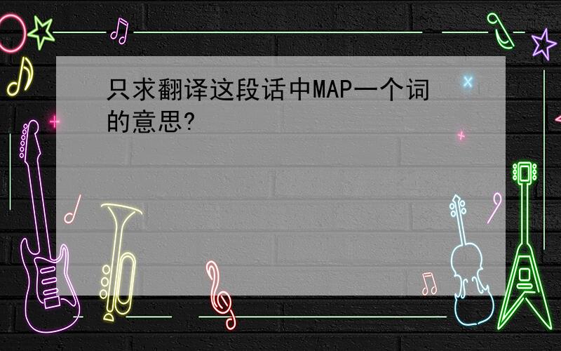 只求翻译这段话中MAP一个词的意思?