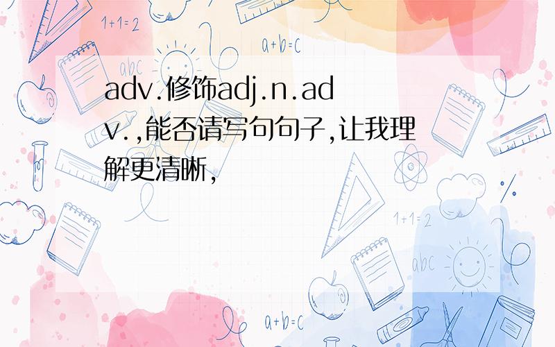 adv.修饰adj.n.adv.,能否请写句句子,让我理解更清晰,