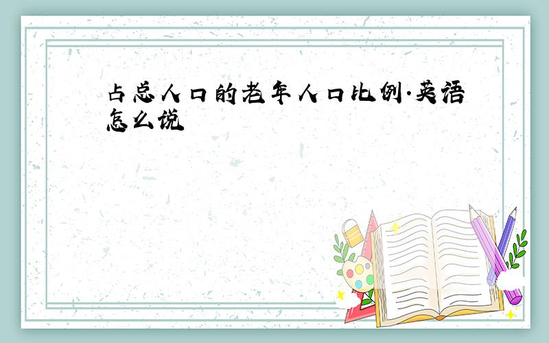 占总人口的老年人口比例.英语怎么说