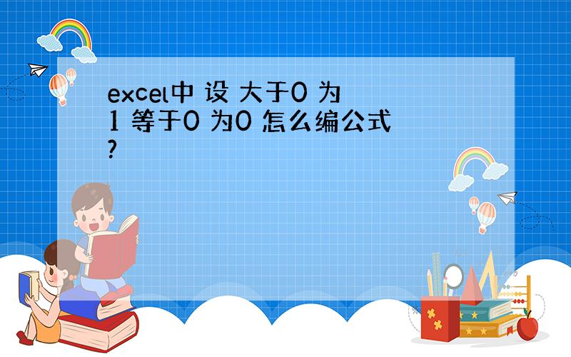 excel中 设 大于0 为1 等于0 为0 怎么编公式?