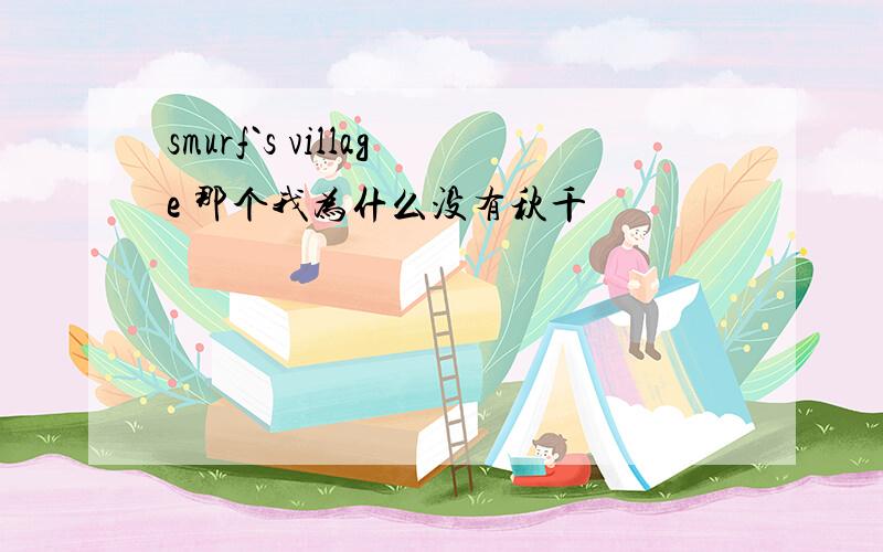 smurf`s village 那个我为什么没有秋千