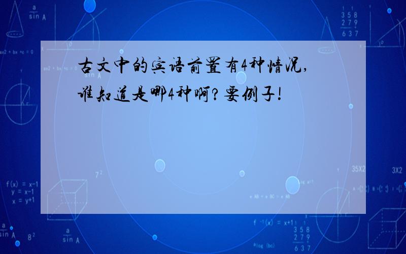 古文中的宾语前置有4种情况,谁知道是哪4种啊?要例子!