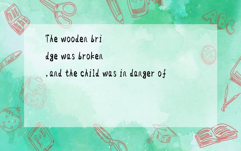 The wooden bridge was broken,and the child was in danger of