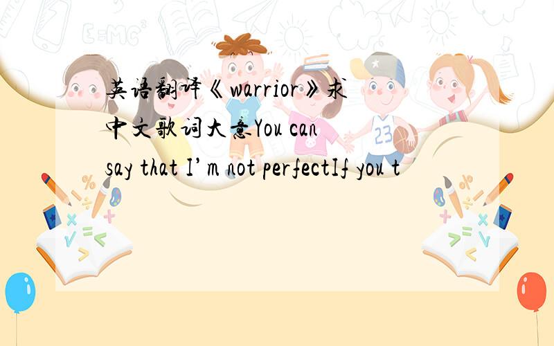 英语翻译《warrior》求中文歌词大意You can say that I’m not perfectIf you t