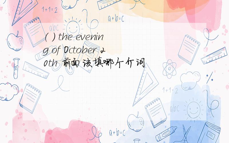 （ ） the evening of October 20th 前面该填哪个介词