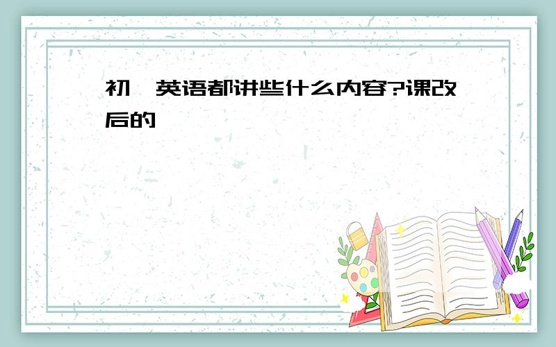 初一英语都讲些什么内容?课改后的