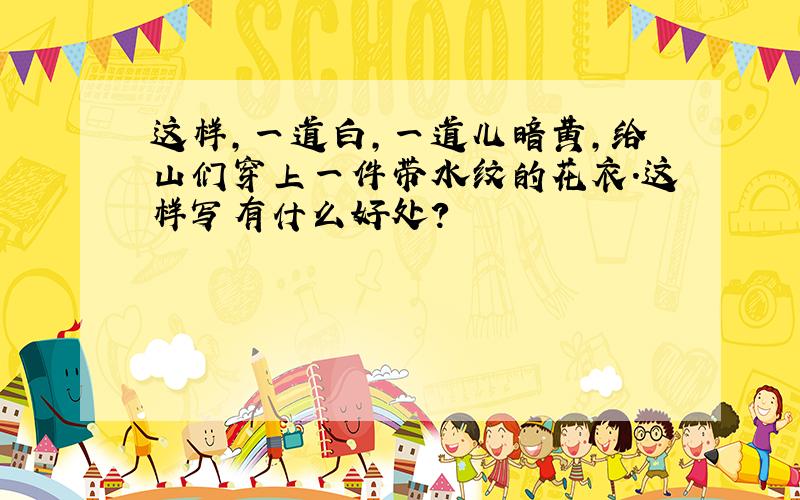 这样,一道白,一道儿暗黄,给山们穿上一件带水纹的花衣.这样写有什么好处?