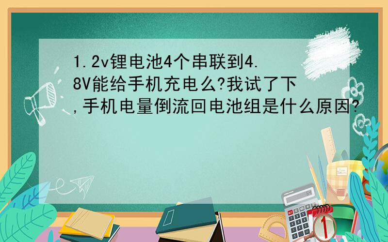 1.2v锂电池4个串联到4.8V能给手机充电么?我试了下,手机电量倒流回电池组是什么原因?