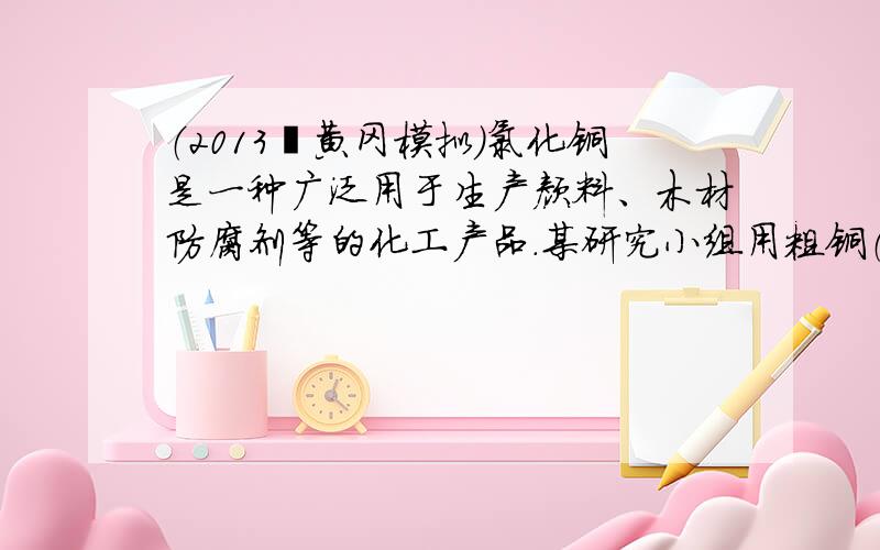 （2013•黄冈模拟）氯化铜是一种广泛用于生产颜料、木材防腐剂等的化工产品．某研究小组用粗铜（含杂质Fe）按下述流程制备