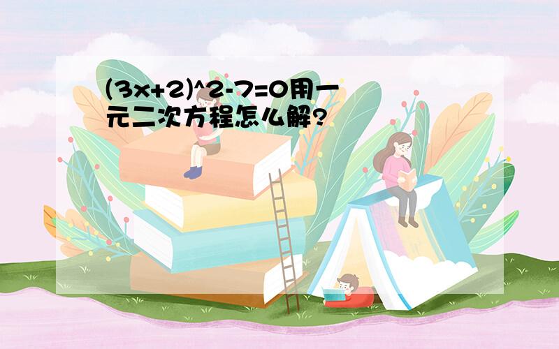 (3x+2)^2-7=0用一元二次方程怎么解?