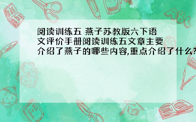 阅读训练五 燕子苏教版六下语文评价手册阅读训练五文章主要介绍了燕子的哪些内容,重点介绍了什么?